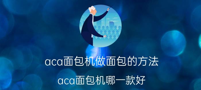 aca面包机做面包的方法 aca面包机哪一款好